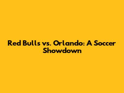 Red Bulls vs. Orlando: A Soccer Showdown