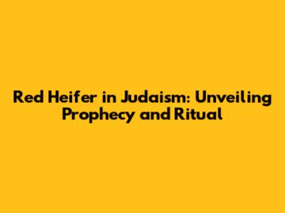 Red Heifer in Judaism: Unveiling Prophecy and Ritual