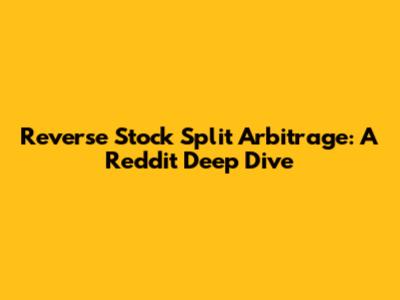 Reverse Stock Split Arbitrage: A Reddit Deep Dive