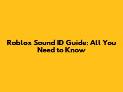 Roblox Sound ID Guide: All You Need to Know
