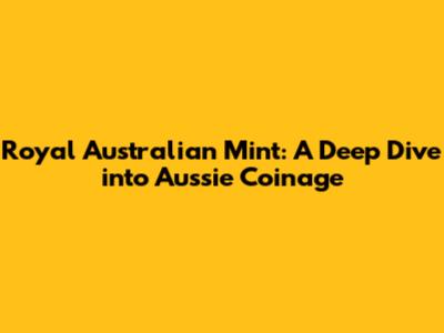 Royal Australian Mint: A Deep Dive into Aussie Coinage