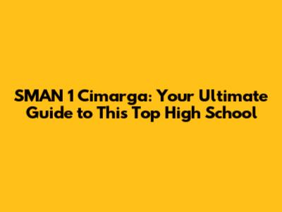 SMAN 1 Cimarga: Your Ultimate Guide to This Top High School