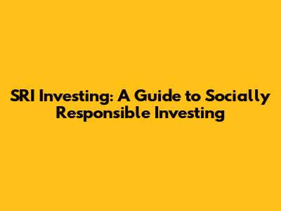 SRI Investing: A Guide to Socially Responsible Investing