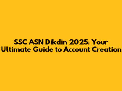 SSC ASN Dikdin 2025: Your Ultimate Guide to Account Creation