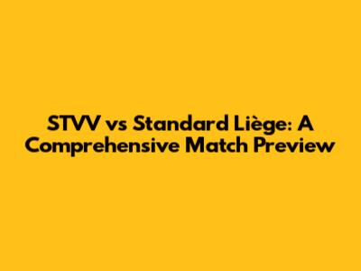 STVV vs Standard Liège: A Comprehensive Match Preview