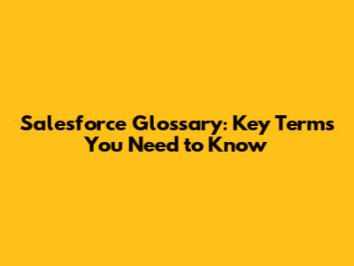 Salesforce Glossary: Key Terms You Need to Know