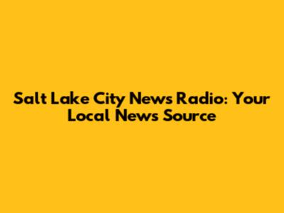 Salt Lake City News Radio: Your Local News Source
