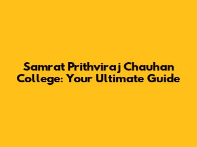 Samrat Prithviraj Chauhan College: Your Ultimate Guide