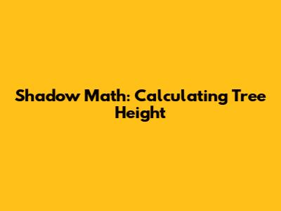 Shadow Math: Calculating Tree Height
