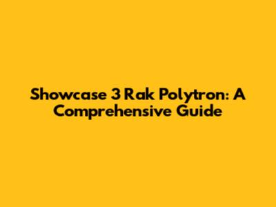 Showcase 3 Rak Polytron: A Comprehensive Guide