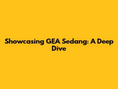 Showcasing GEA Sedang: A Deep Dive