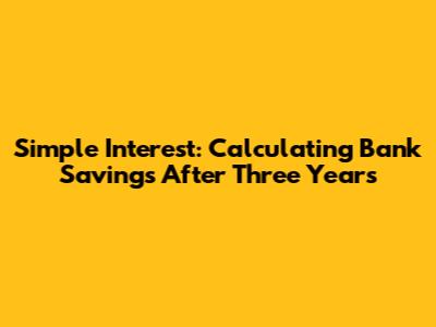 Simple Interest: Calculating Bank Savings After Three Years