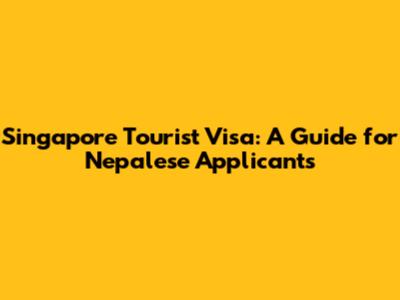 Singapore Tourist Visa: A Guide for Nepalese Applicants