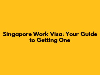 Singapore Work Visa: Your Guide to Getting One
