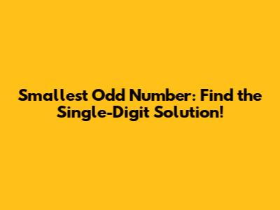 Smallest Odd Number: Find the Single-Digit Solution!