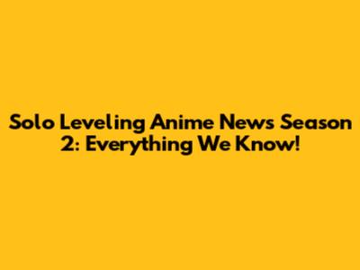 Solo Leveling Anime News Season 2: Everything We Know!