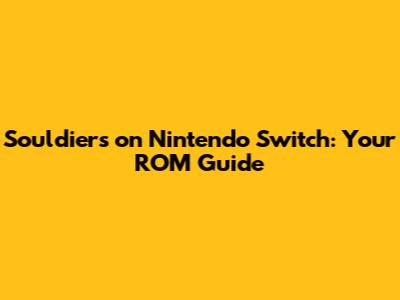 Souldiers on Nintendo Switch: Your ROM Guide