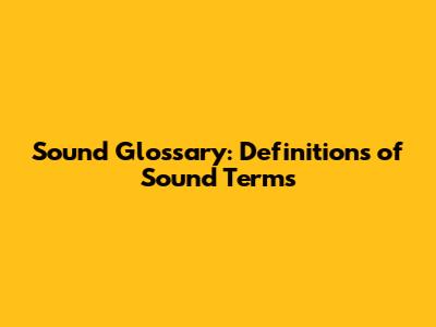 Sound Glossary: Definitions of Sound Terms