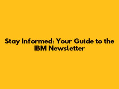Stay Informed: Your Guide to the IBM Newsletter