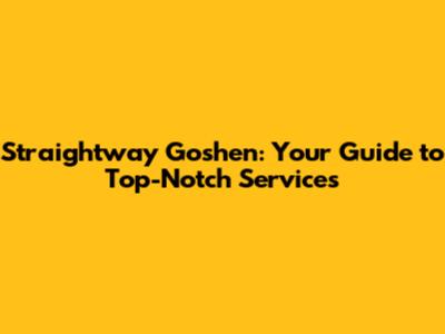 Straightway Goshen: Your Guide to Top-Notch Services