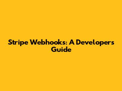 Stripe Webhooks: A Developer's Guide