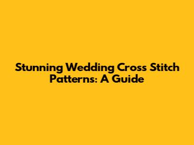 Stunning Wedding Cross Stitch Patterns: A Guide