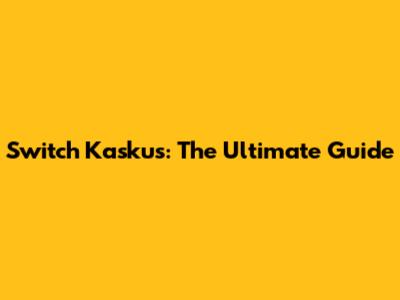 Switch Kaskus: The Ultimate Guide