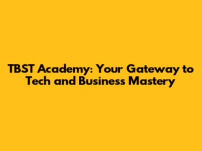 TBST Academy: Your Gateway to Tech and Business Mastery