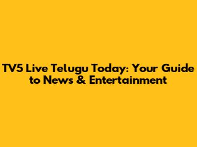 TV5 Live Telugu Today: Your Guide to News & Entertainment