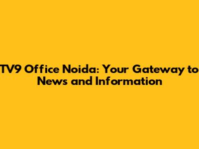 TV9 Office Noida: Your Gateway to News and Information