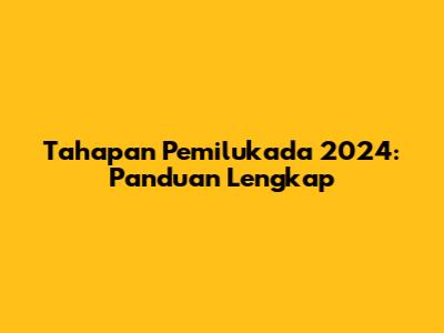 Tahapan Pemilukada 2024: Panduan Lengkap