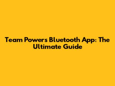 Team Powers Bluetooth App: The Ultimate Guide