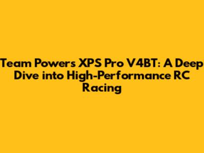 Team Powers XPS Pro V4BT: A Deep Dive into High-Performance RC Racing