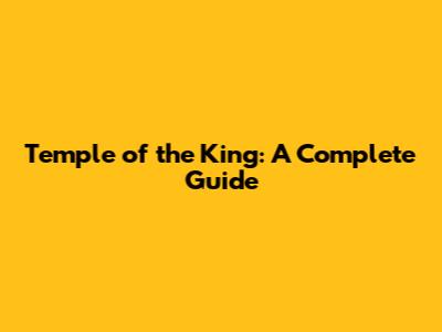 Temple of the King: A Complete Guide