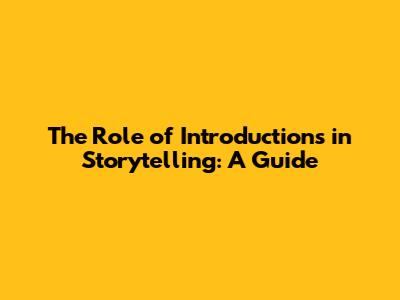 The Role of Introductions in Storytelling: A Guide