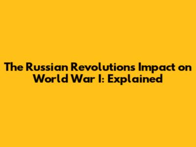 The Russian Revolution's Impact on World War I: Explained