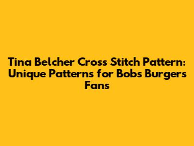 Tina Belcher Cross Stitch Pattern: Unique Patterns for Bob's Burgers Fans