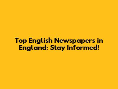 Top English Newspapers in England: Stay Informed!