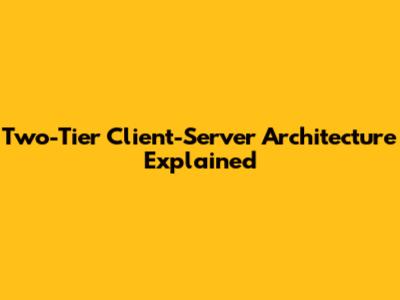 Two-Tier Client-Server Architecture Explained