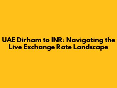 UAE Dirham to INR: Navigating the Live Exchange Rate Landscape