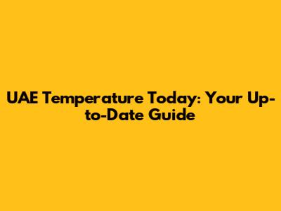 UAE Temperature Today: Your Up-to-Date Guide