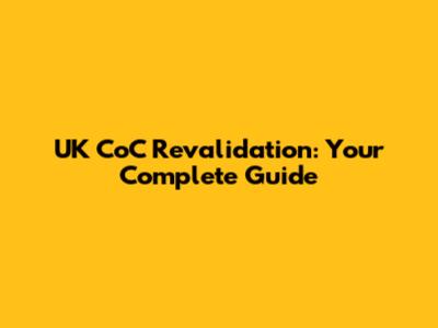 UK CoC Revalidation: Your Complete Guide