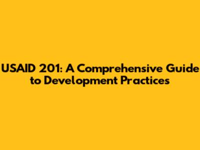 USAID 201: A Comprehensive Guide to Development Practices