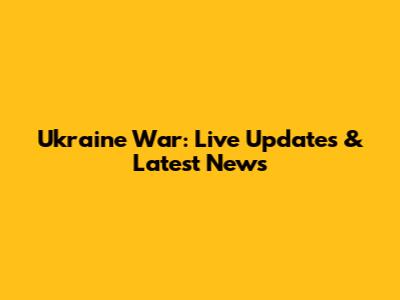 Ukraine War: Live Updates & Latest News