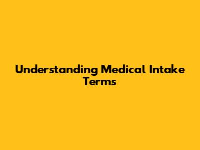 Understanding Medical Intake Terms