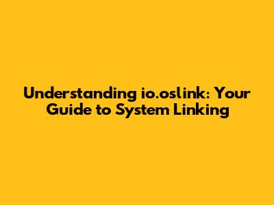 Understanding io.oslink: Your Guide to System Linking