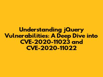 Understanding jQuery Vulnerabilities: A Deep Dive into CVE-2020-11023 and CVE-2020-11022