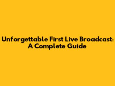 Unforgettable First Live Broadcast: A Complete Guide