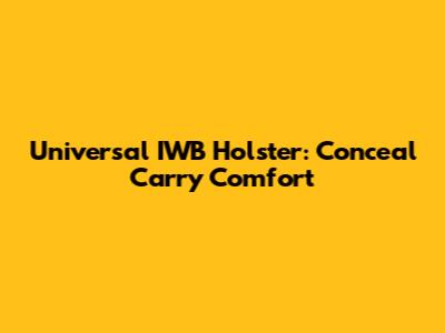 Universal IWB Holster: Conceal Carry Comfort