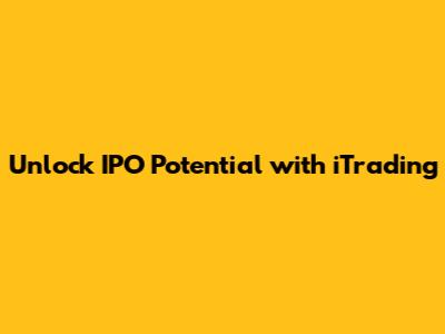 Unlock IPO Potential with iTrading